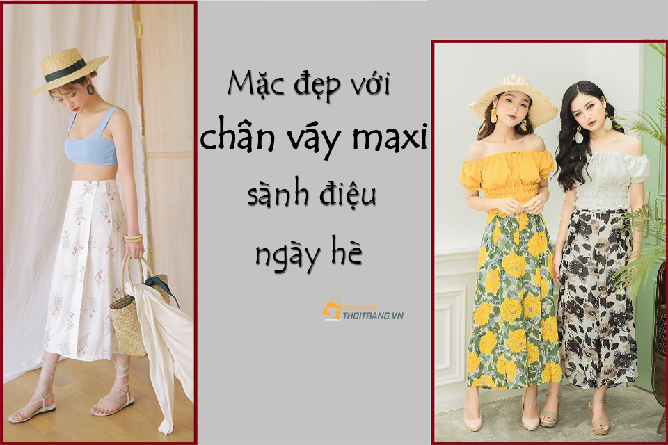 Mặc đẹp với chân váy maxi sành điệu mùa hè